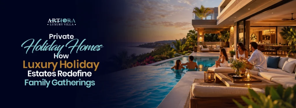 Private Holiday Homes: How Luxury Holiday Estates Redefine Family Gatherings